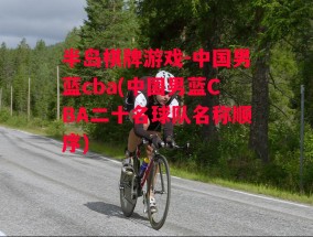 半岛棋牌游戏-中国男蓝cba(中国男蓝CBA二十名球队名称顺序)